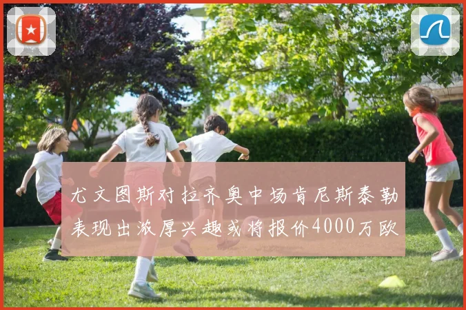 尤文图斯对拉齐奥中场肯尼斯泰勒表现出浓厚兴趣或将报价4000万欧元