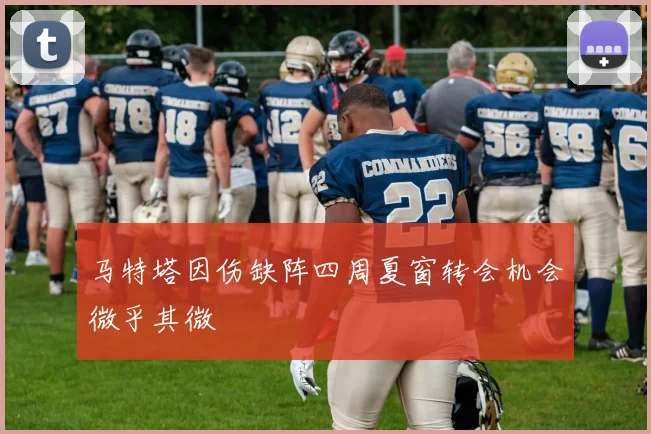 马特塔因伤缺阵四周夏窗转会机会微乎其微